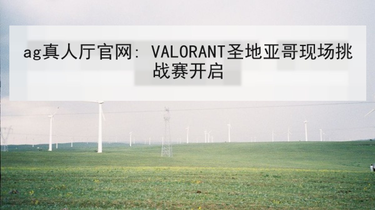 ag真人厅官网: VALORANT圣地亚哥现场挑战赛开启 ag真人厅官网: VALORANT圣地亚哥现场挑战赛开启