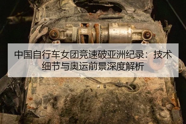 中国自行车女团竞速破亚洲纪录：技术细节与奥运前景深度解析