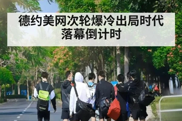 德约美网次轮爆冷出局时代落幕倒计时